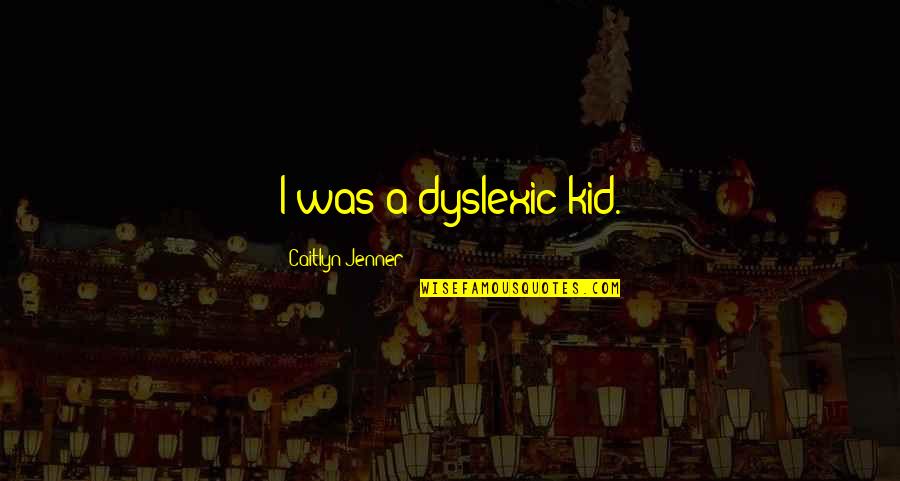 Defiant Requiem Quotes By Caitlyn Jenner: I was a dyslexic kid. Defiant Requiem Quotes By Caitlyn Jenner: I was a dyslexic kid.