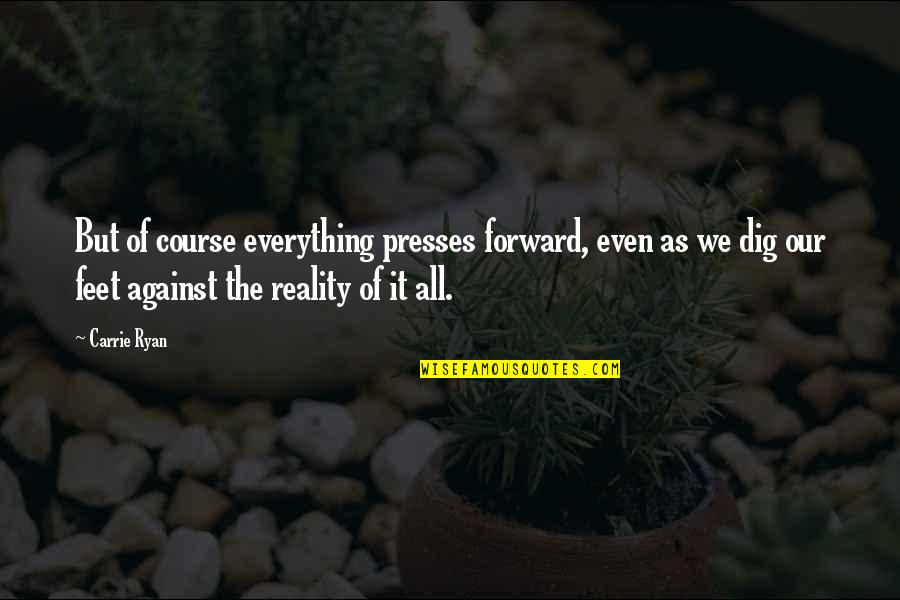 Defiantly Quotes By Carrie Ryan: But of course everything presses forward, even as