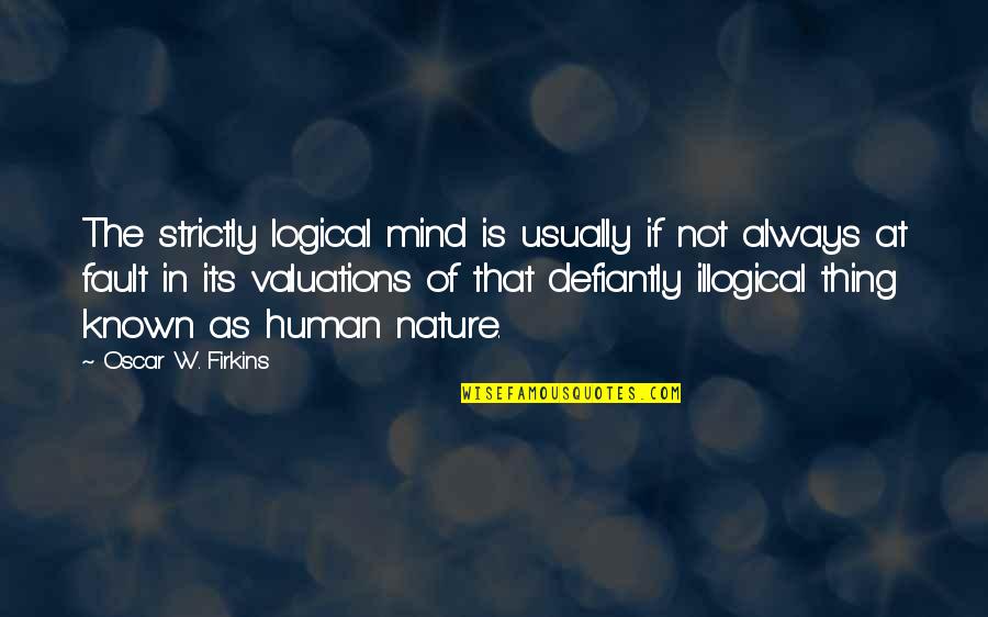 Defiantly Quotes By Oscar W. Firkins: The strictly logical mind is usually if not