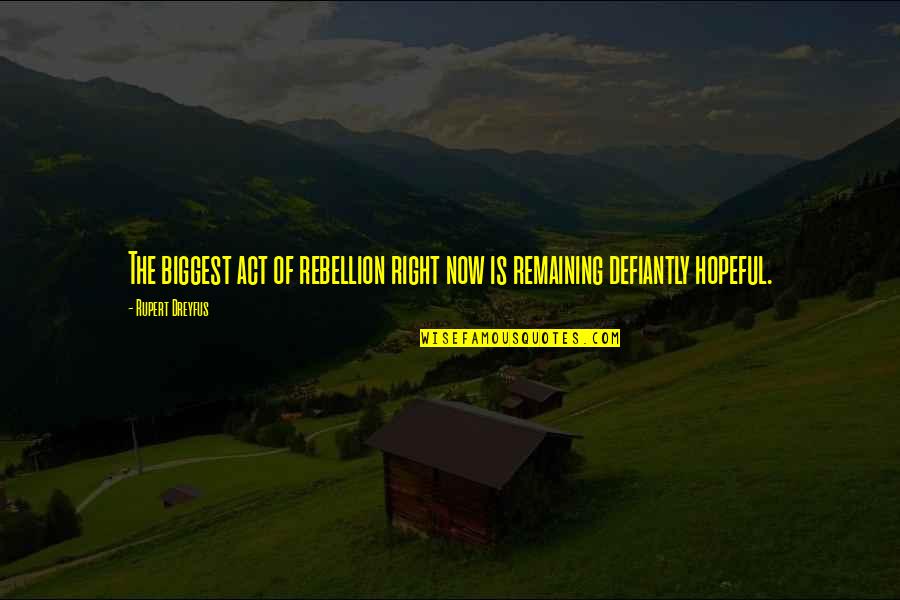 Defiantly Quotes By Rupert Dreyfus: The biggest act of rebellion right now is