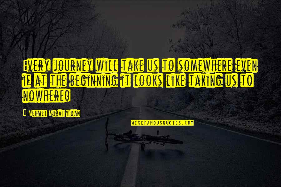 Deficent Quotes By Mehmet Murat Ildan: Every journey will take us to somewhere even