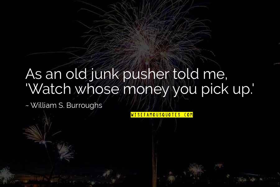 Deficent Quotes By William S. Burroughs: As an old junk pusher told me, 'Watch