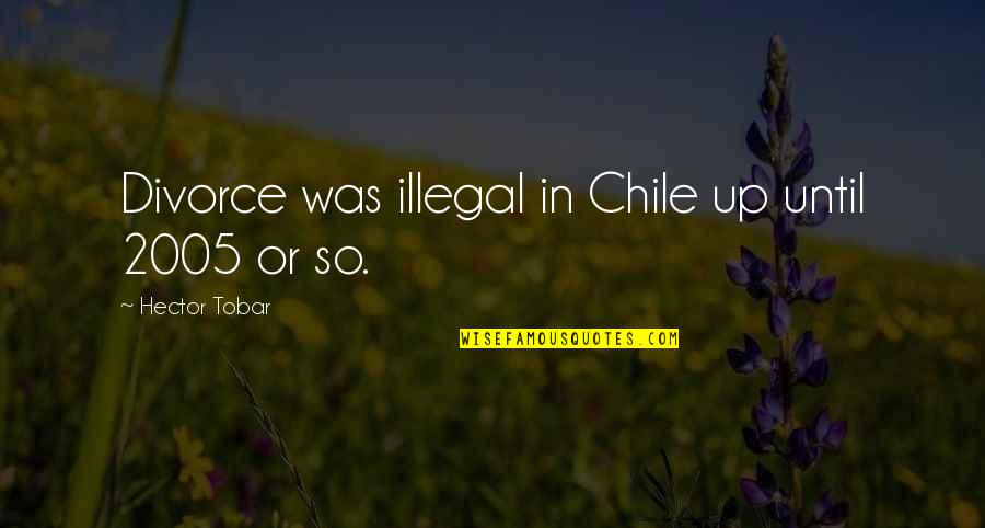 Deficiences Quotes By Hector Tobar: Divorce was illegal in Chile up until 2005 Deficiences Quotes By Hector Tobar: Divorce was illegal in Chile up until 2005