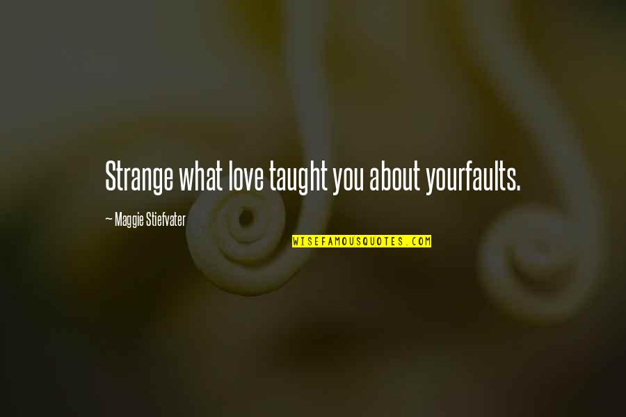 Deficiences Quotes By Maggie Stiefvater: Strange what love taught you about yourfaults. Deficiences Quotes By Maggie Stiefvater: Strange what love taught you about yourfaults.