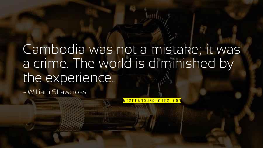 Deficiences Quotes By William Shawcross: Cambodia was not a mistake; it was a Deficiences Quotes By William Shawcross: Cambodia was not a mistake; it was a