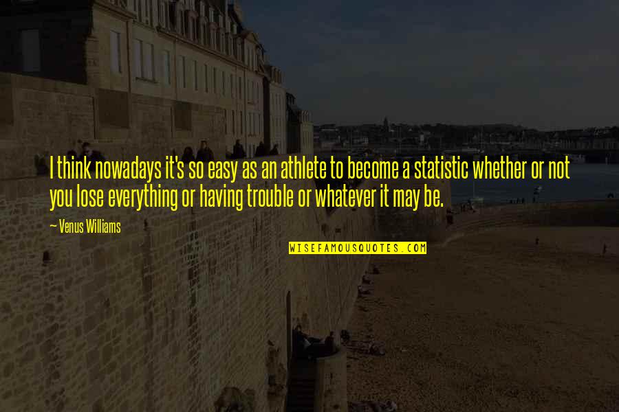 Deficiencias In English Quotes By Venus Williams: I think nowadays it's so easy as an