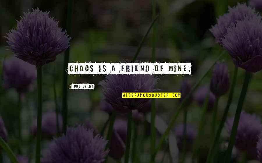 Deficiencies Def Quotes By Bob Dylan: Chaos is a friend of mine.
