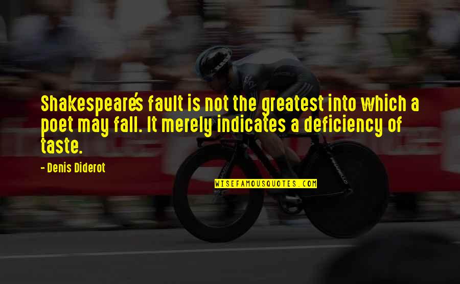 Deficiency Quotes By Denis Diderot: Shakespeare's fault is not the greatest into which Deficiency Quotes By Denis Diderot: Shakespeare's fault is not the greatest into which