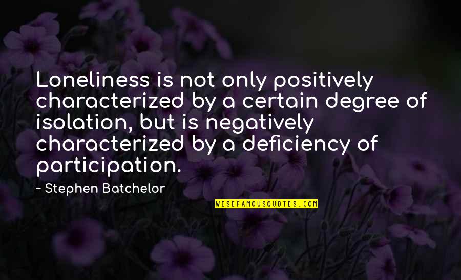 Deficiency Quotes By Stephen Batchelor: Loneliness is not only positively characterized by a Deficiency Quotes By Stephen Batchelor: Loneliness is not only positively characterized by a
