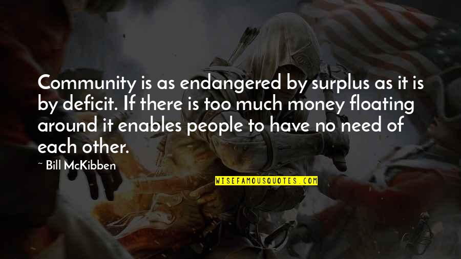 Deficit Quotes By Bill McKibben: Community is as endangered by surplus as it Deficit Quotes By Bill McKibben: Community is as endangered by surplus as it