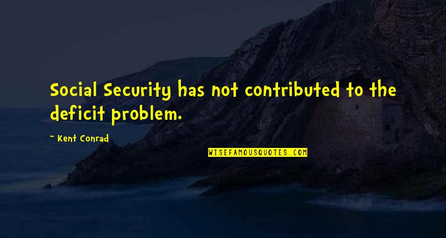 Deficit Quotes By Kent Conrad: Social Security has not contributed to the deficit