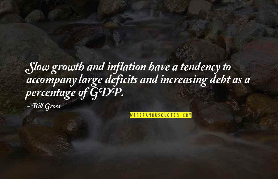 Deficits Quotes By Bill Gross: Slow growth and inflation have a tendency to