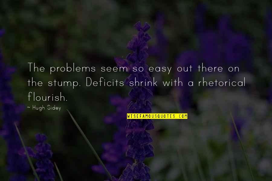 Deficits Quotes By Hugh Sidey: The problems seem so easy out there on