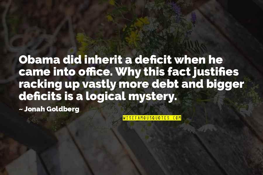 Deficits Quotes By Jonah Goldberg: Obama did inherit a deficit when he came Deficits Quotes By Jonah Goldberg: Obama did inherit a deficit when he came
