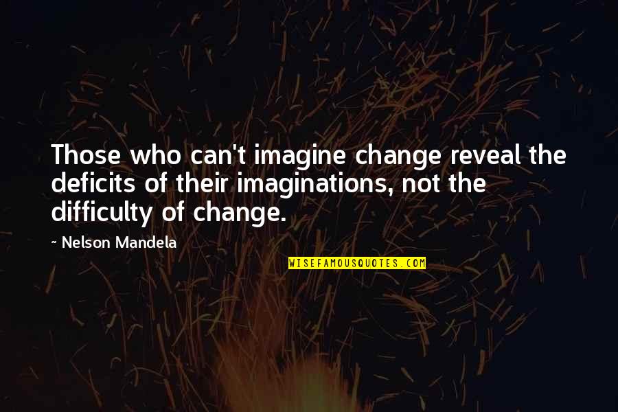 Deficits Quotes By Nelson Mandela: Those who can't imagine change reveal the deficits Deficits Quotes By Nelson Mandela: Those who can't imagine change reveal the deficits