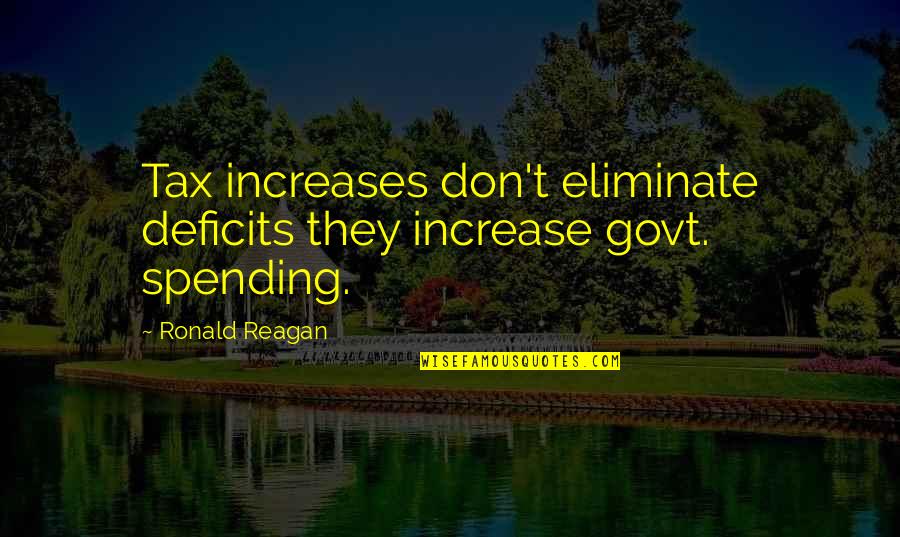 Deficits Quotes By Ronald Reagan: Tax increases don't eliminate deficits they increase govt.