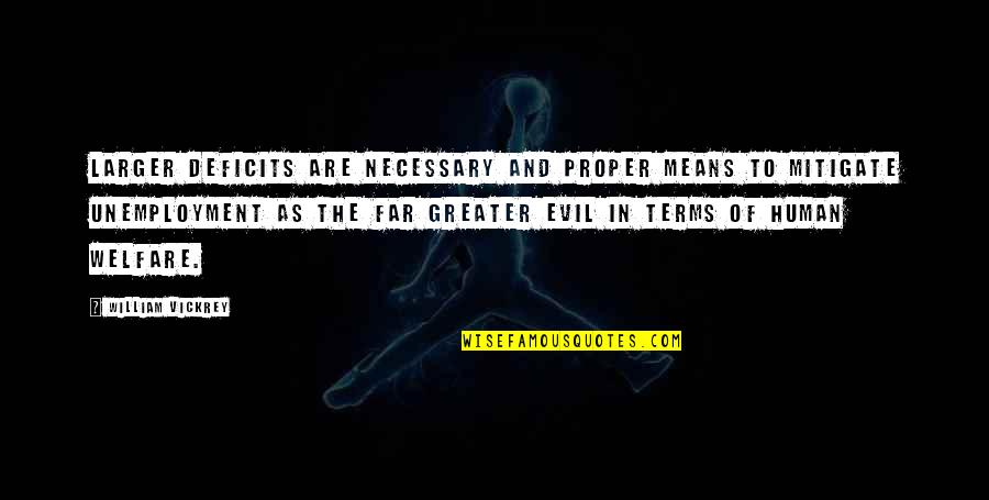 Deficits Quotes By William Vickrey: Larger deficits are necessary and proper means to Deficits Quotes By William Vickrey: Larger deficits are necessary and proper means to