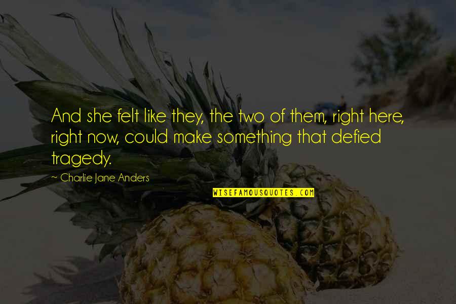 Defied Quotes By Charlie Jane Anders: And she felt like they, the two of