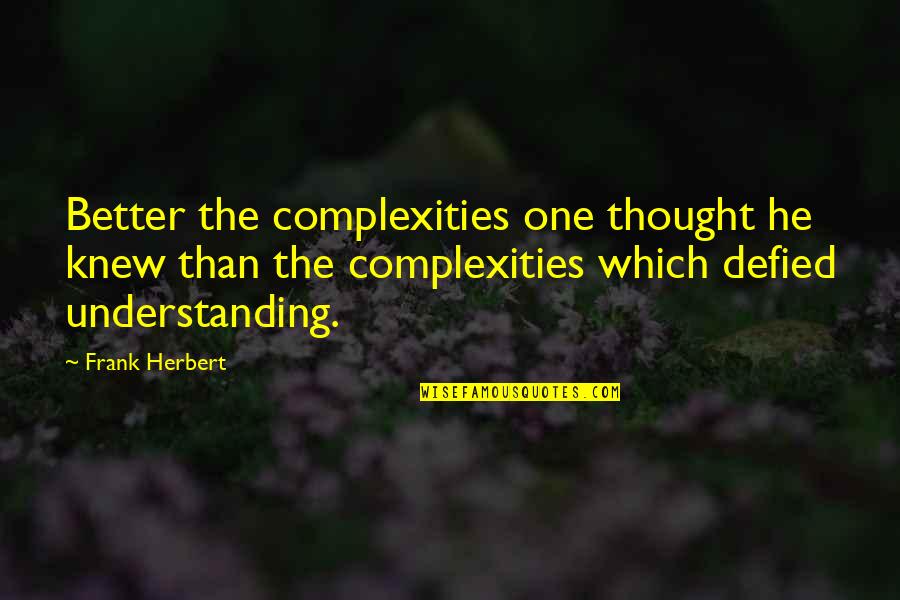 Defied Quotes By Frank Herbert: Better the complexities one thought he knew than