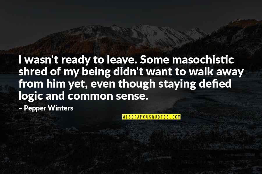 Defied Quotes By Pepper Winters: I wasn't ready to leave. Some masochistic shred