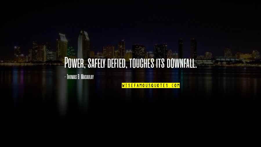 Defied Quotes By Thomas B. Macaulay: Power, safely defied, touches its downfall.