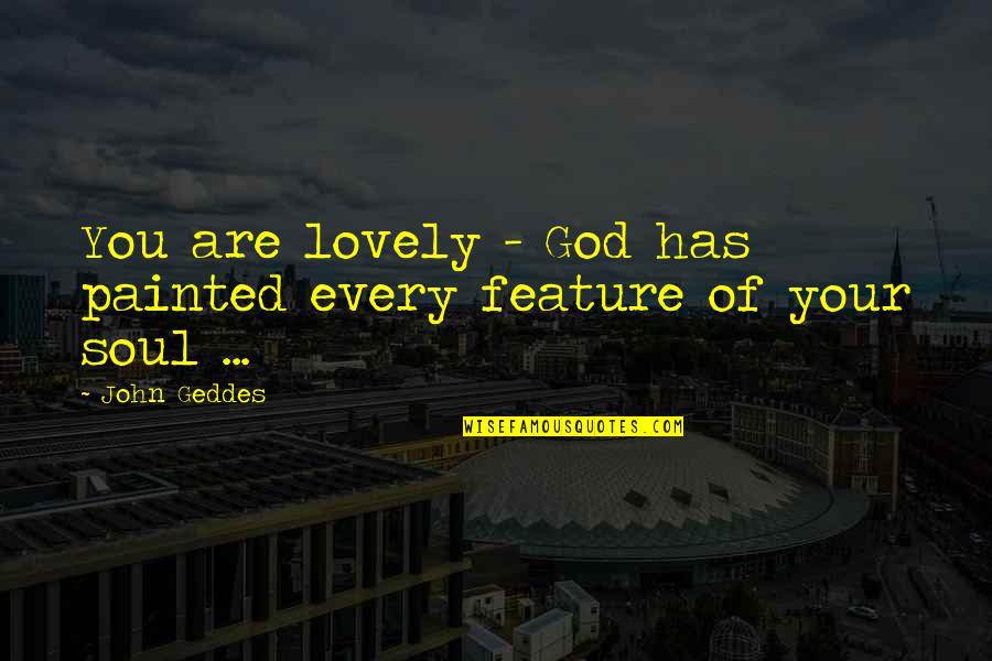 Defiende La Quotes By John Geddes: You are lovely - God has painted every