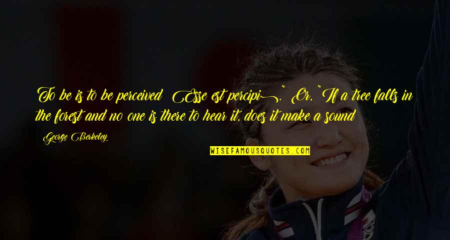 Defiendeme Quotes By George Berkeley: To be is to be perceived (Esse est