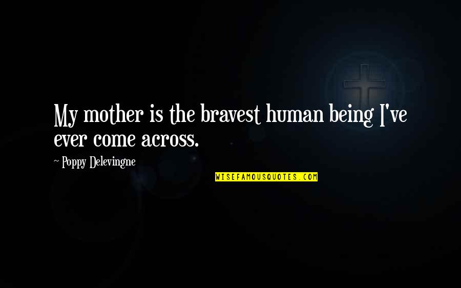 Defiendo El Quotes By Poppy Delevingne: My mother is the bravest human being I've