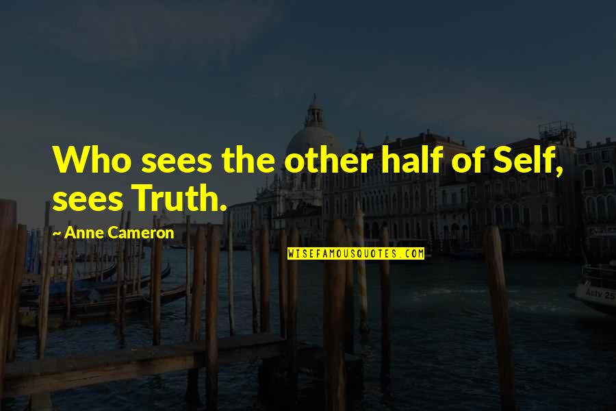 Defiendo Mis Quotes By Anne Cameron: Who sees the other half of Self, sees Defiendo Mis Quotes By Anne Cameron: Who sees the other half of Self, sees