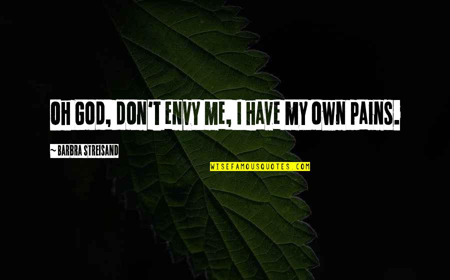 Defiendo Mis Quotes By Barbra Streisand: Oh God, don't envy me, I have my Defiendo Mis Quotes By Barbra Streisand: Oh God, don't envy me, I have my