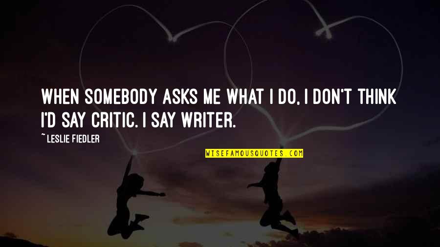 Defiendo Mis Quotes By Leslie Fiedler: When somebody asks me what I do, I