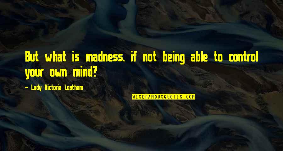 Defier Quotes By Lady Victoria Leatham: But what is madness, if not being able