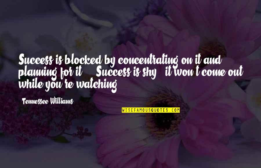 Defier Quotes By Tennessee Williams: Success is blocked by concentrating on it and Defier Quotes By Tennessee Williams: Success is blocked by concentrating on it and