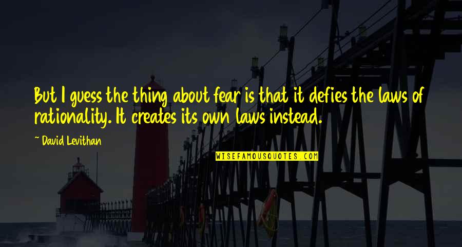 Defies Quotes By David Levithan: But I guess the thing about fear is Defies Quotes By David Levithan: But I guess the thing about fear is