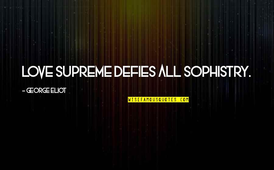 Defies Quotes By George Eliot: Love supreme defies all sophistry. Defies Quotes By George Eliot: Love supreme defies all sophistry.