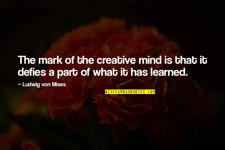 Defies Quotes By Ludwig Von Mises: The mark of the creative mind is that