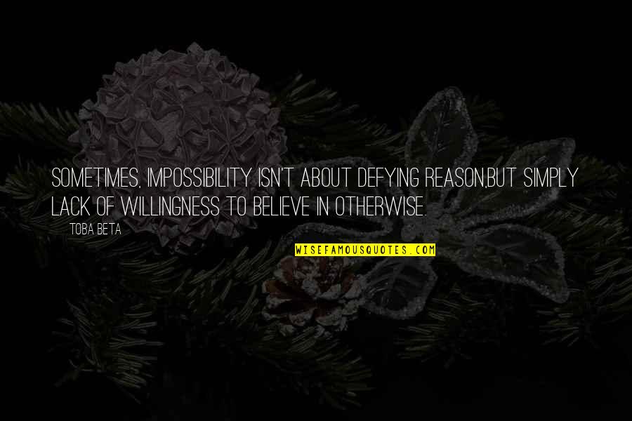 Defies Quotes By Toba Beta: Sometimes, impossibility isn't about defying reason,but simply lack Defies Quotes By Toba Beta: Sometimes, impossibility isn't about defying reason,but simply lack