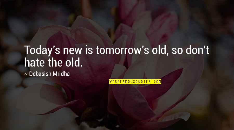 Defigere Quotes By Debasish Mridha: Today's new is tomorrow's old, so don't hate