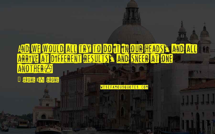 Defigere Quotes By Jerome K. Jerome: And we would all try to do it Defigere Quotes By Jerome K. Jerome: And we would all try to do it