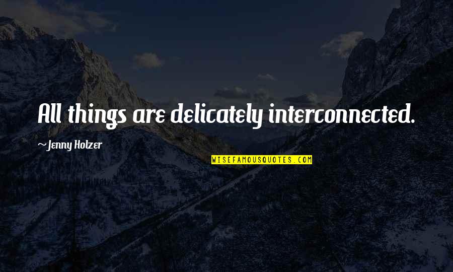 Defilement Biblical Quotes By Jenny Holzer: All things are delicately interconnected. Defilement Biblical Quotes By Jenny Holzer: All things are delicately interconnected.