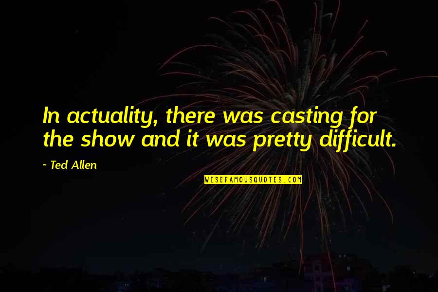 Defilement Comes Quotes By Ted Allen: In actuality, there was casting for the show