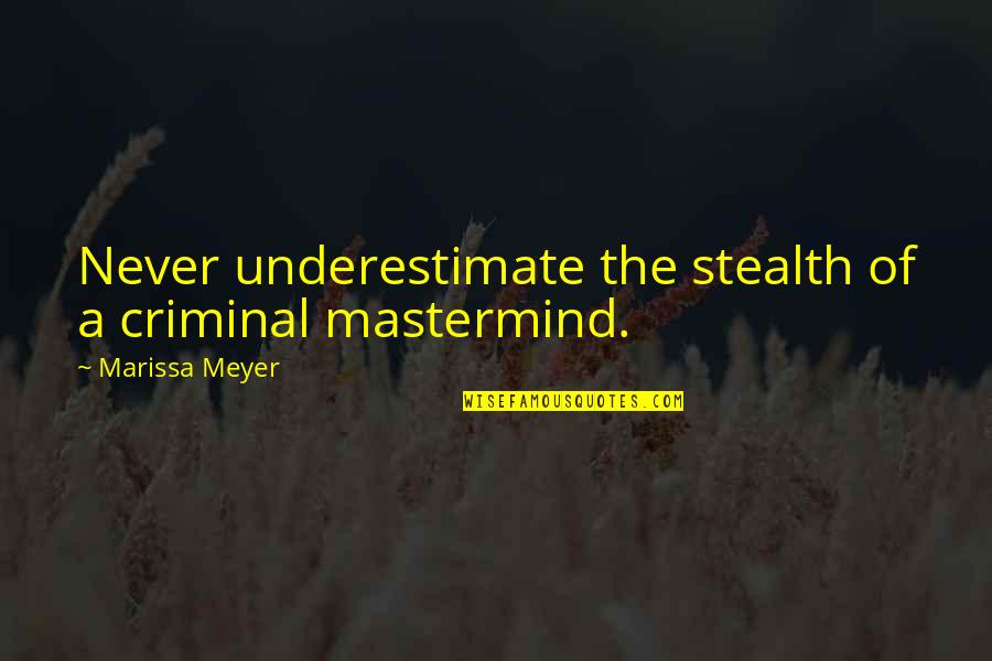 Defilements Quotes By Marissa Meyer: Never underestimate the stealth of a criminal mastermind.