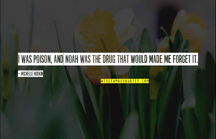 Defilements Quotes By Michelle Hodkin: I was poison, and Noah was the drug Defilements Quotes By Michelle Hodkin: I was poison, and Noah was the drug