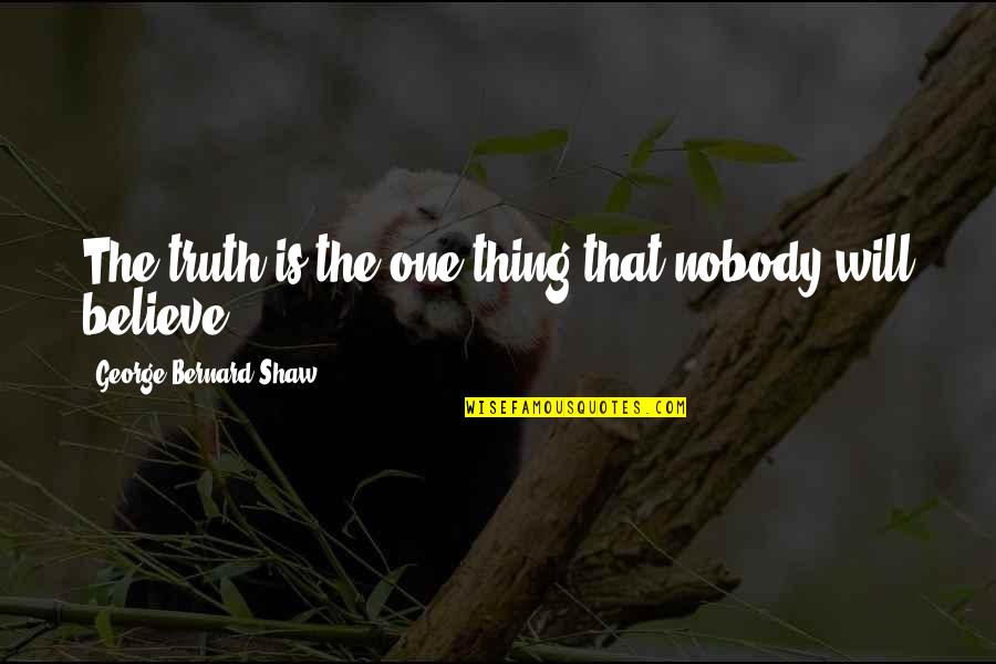 Defiling The Temple Quotes By George Bernard Shaw: The truth is the one thing that nobody