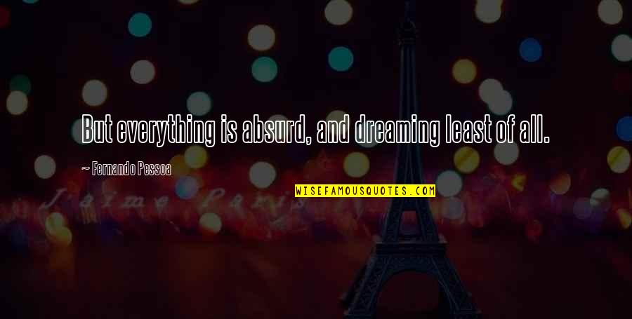 Defilippi Quotes By Fernando Pessoa: But everything is absurd, and dreaming least of