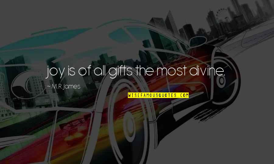 Defilippi Quotes By M.R. James: joy is of all gifts the most divine. Defilippi Quotes By M.R. James: joy is of all gifts the most divine.