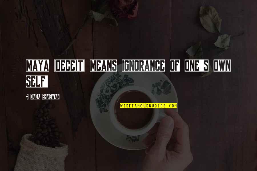 Defilippo Bros Quotes By Dada Bhagwan: Maya (deceit) means ignorance of one's own Self!