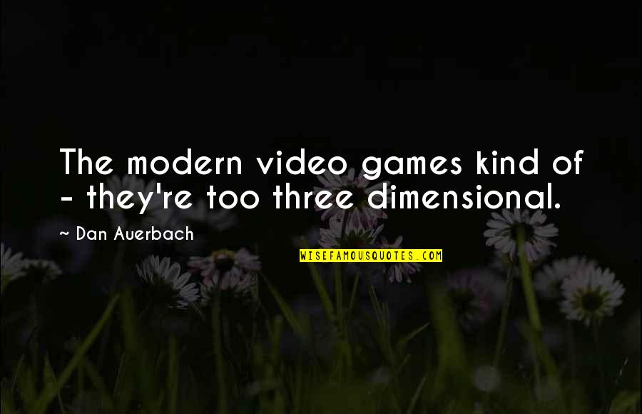 Defind Quotes By Dan Auerbach: The modern video games kind of - they're