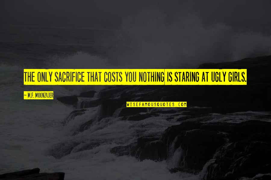 Defind Quotes By M.F. Moonzajer: The only sacrifice that costs you nothing is