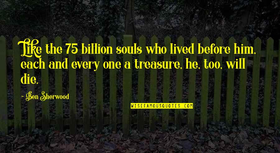 Define Character Quotes By Ben Sherwood: Like the 75 billion souls who lived before